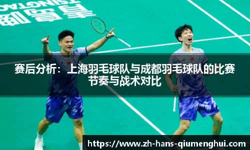 赛后分析:上海羽毛球队与成都羽毛球队的比赛节奏与战术对比